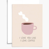 I Love You Like I Love Coffee Greeting Card