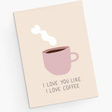 I Love You Like I Love Coffee Greeting Card